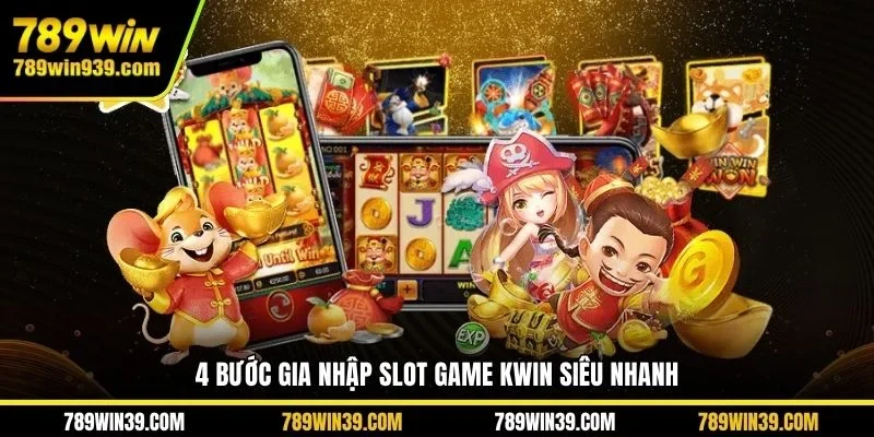 4 bước gia nhập slot game Kwin siêu nhanh