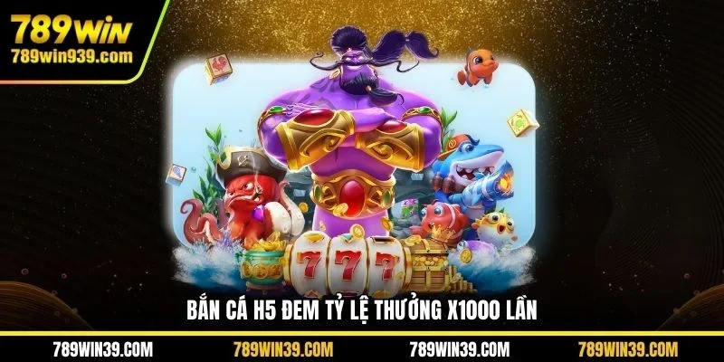 Bắn cá H5 đem tỷ lệ thưởng x1000 lần