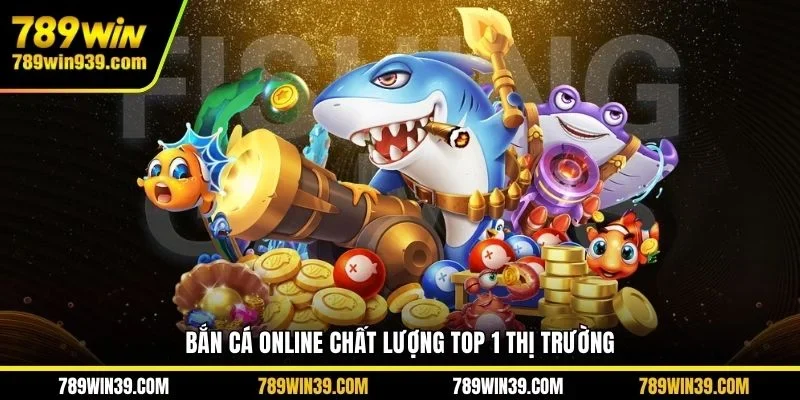 Bắn cá online chất lượng top 1 thị trường