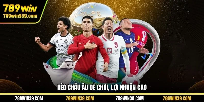 Kèo châu Âu dễ chơi, lợi nhuận cao