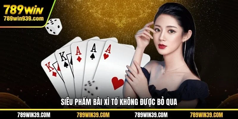 Siêu phẩm bài xì tố không được bỏ qua